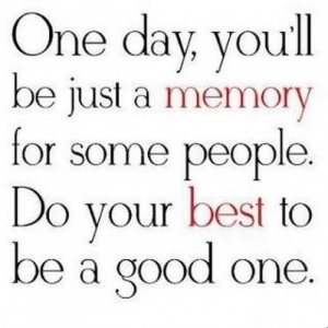one day you will be a memory